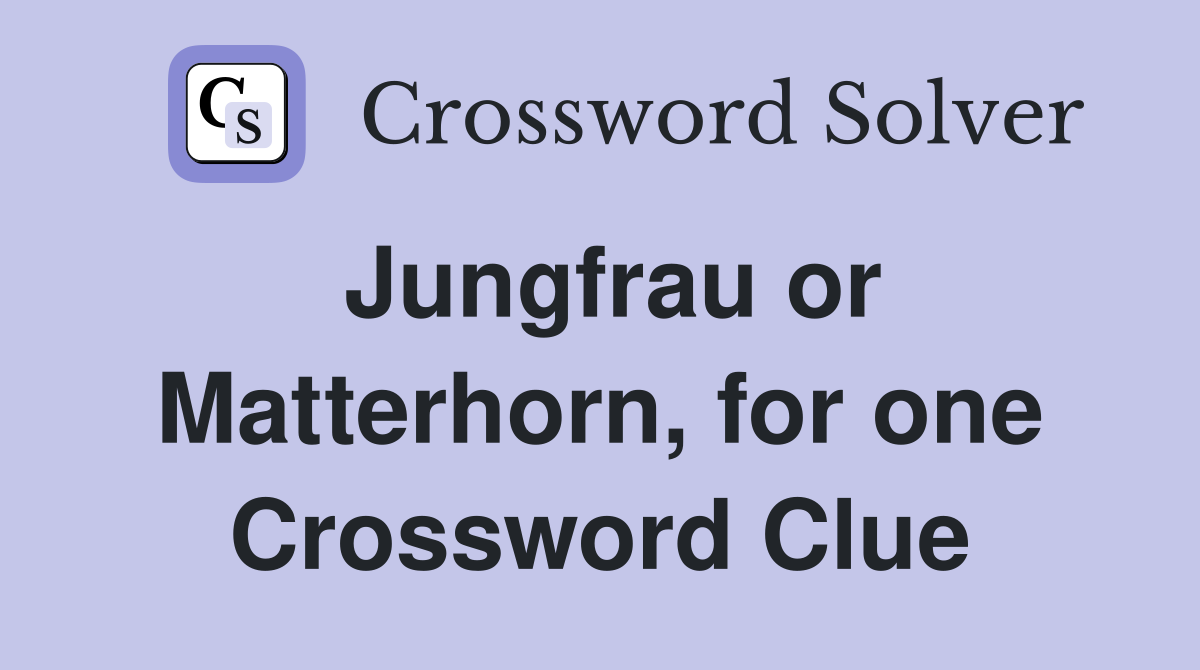 Jungfrau or Matterhorn, for one Crossword Clue