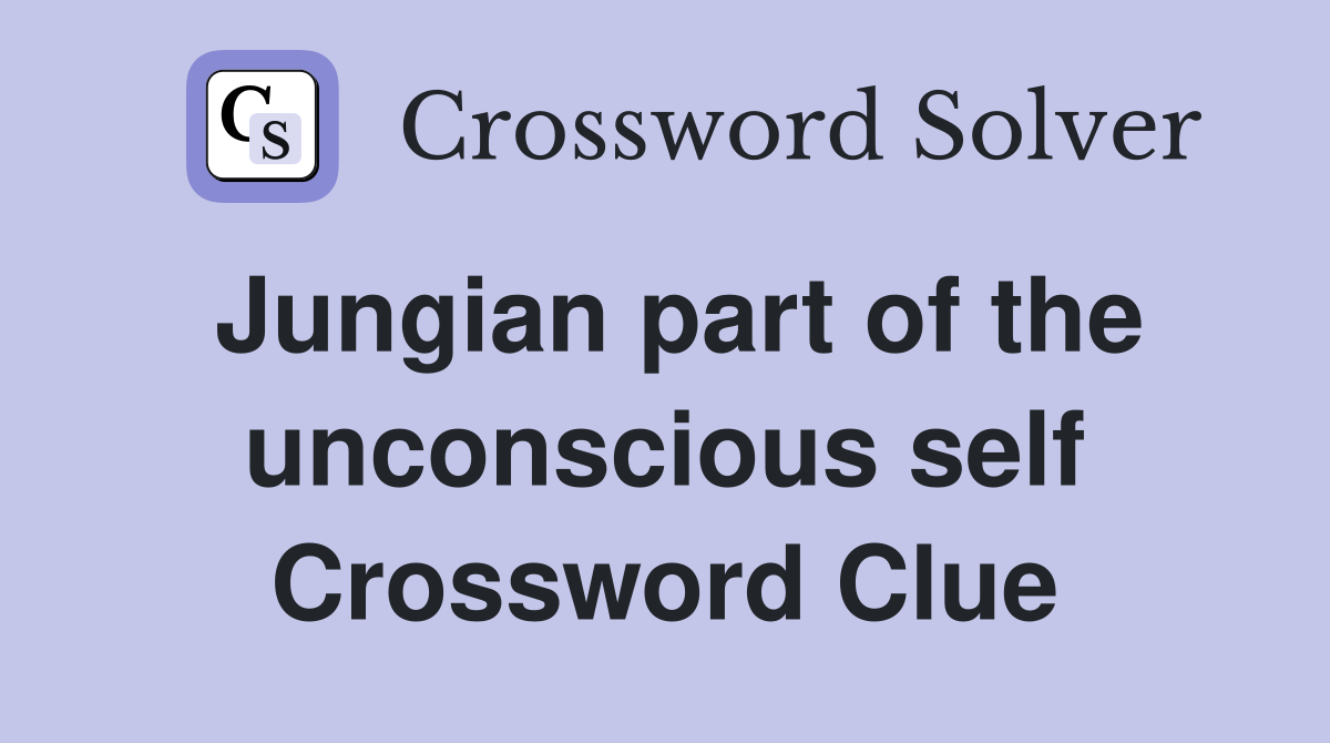 Jungian part of the unconscious self Crossword Clue Answers