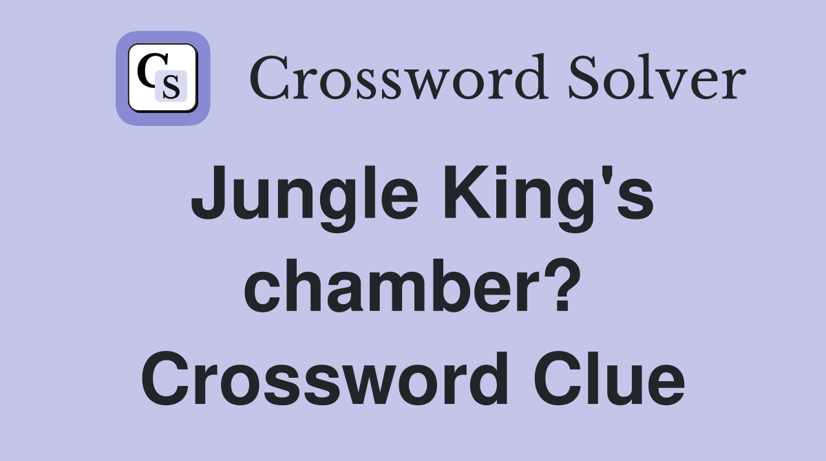 Jungle King's chamber? Crossword Clue