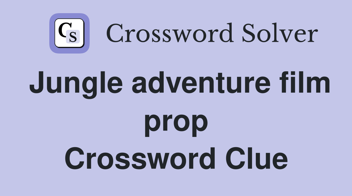 Jungle adventure film prop Crossword Clue