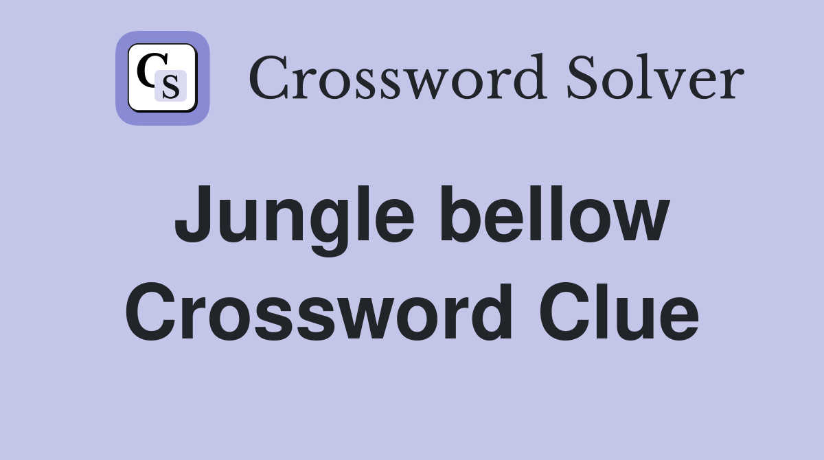 Jungle bellow Crossword Clue