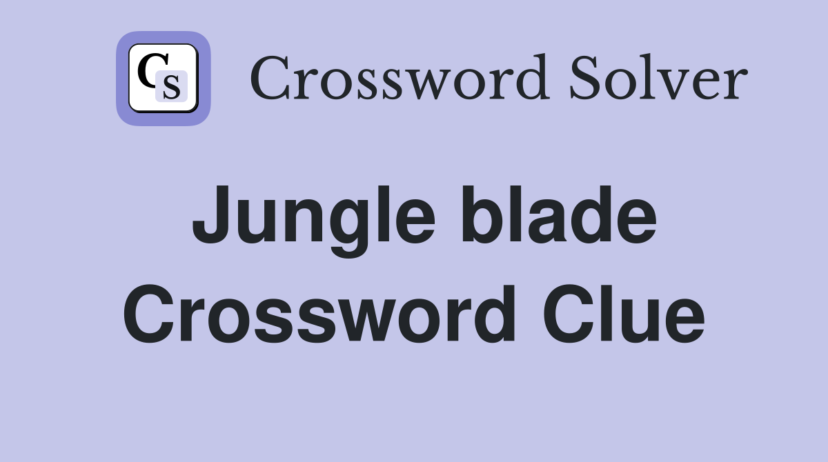 Jungle blade Crossword Clue