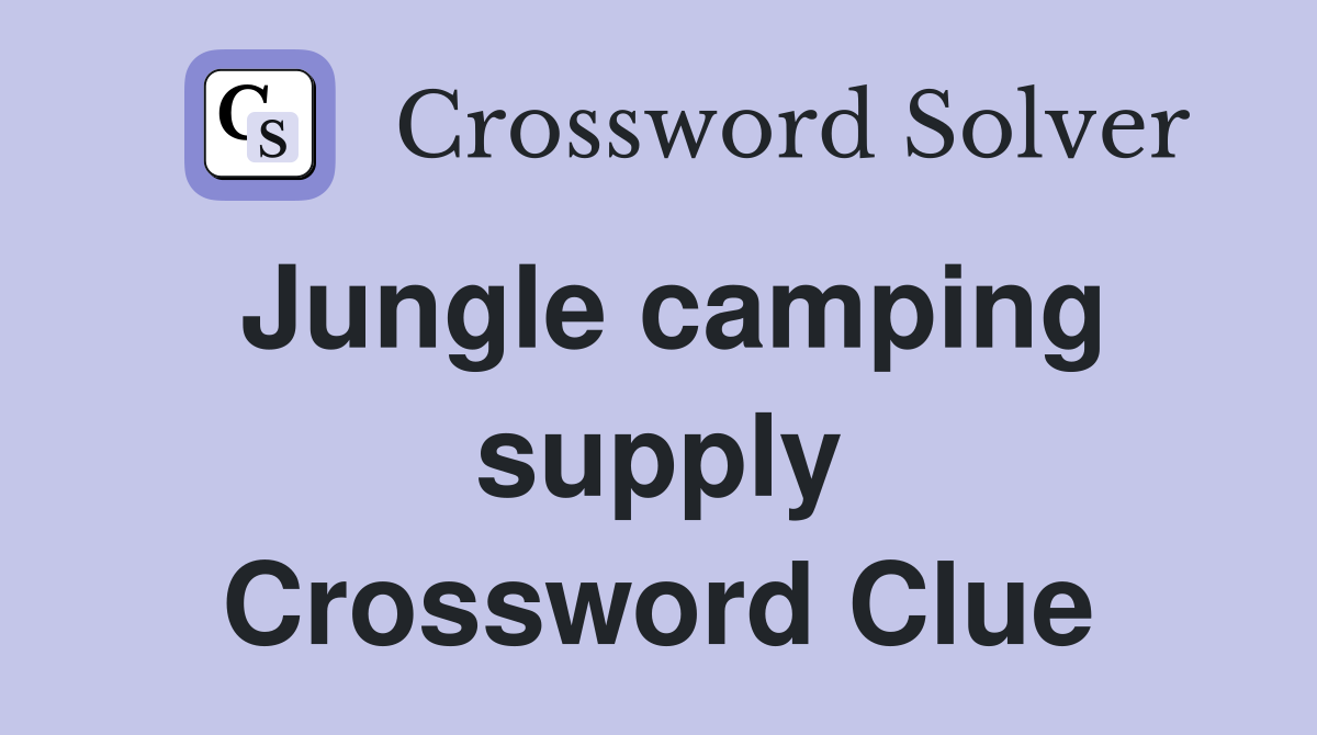 Jungle camping supply Crossword Clue