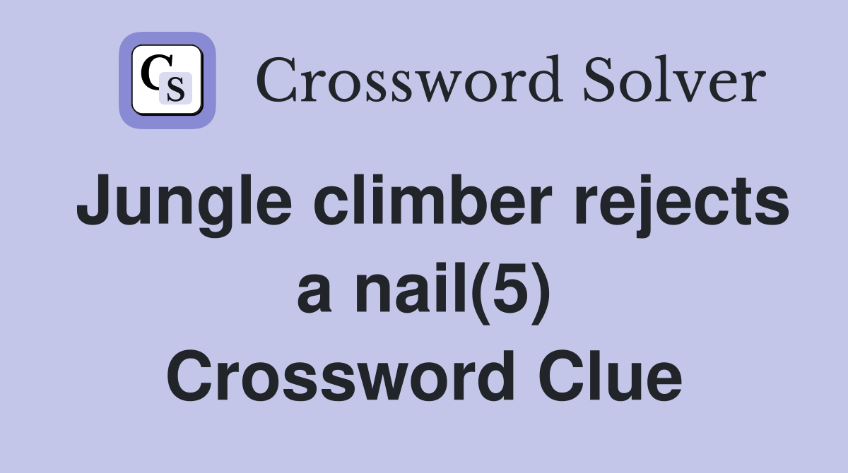 Jungle climber rejects a nail(5) Crossword Clue