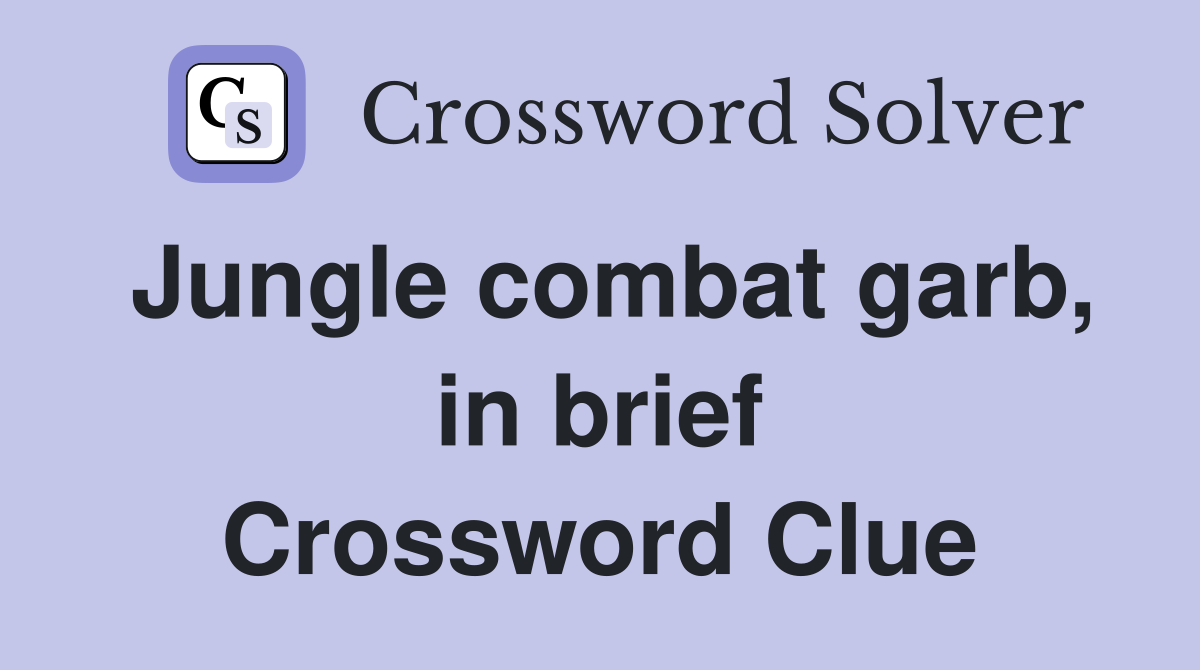Jungle combat garb, in brief Crossword Clue