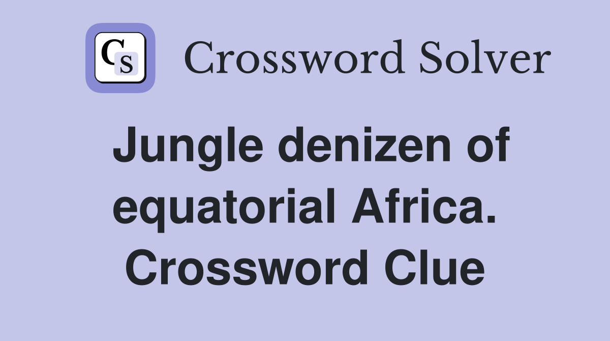 Jungle denizen of equatorial Africa. Crossword Clue