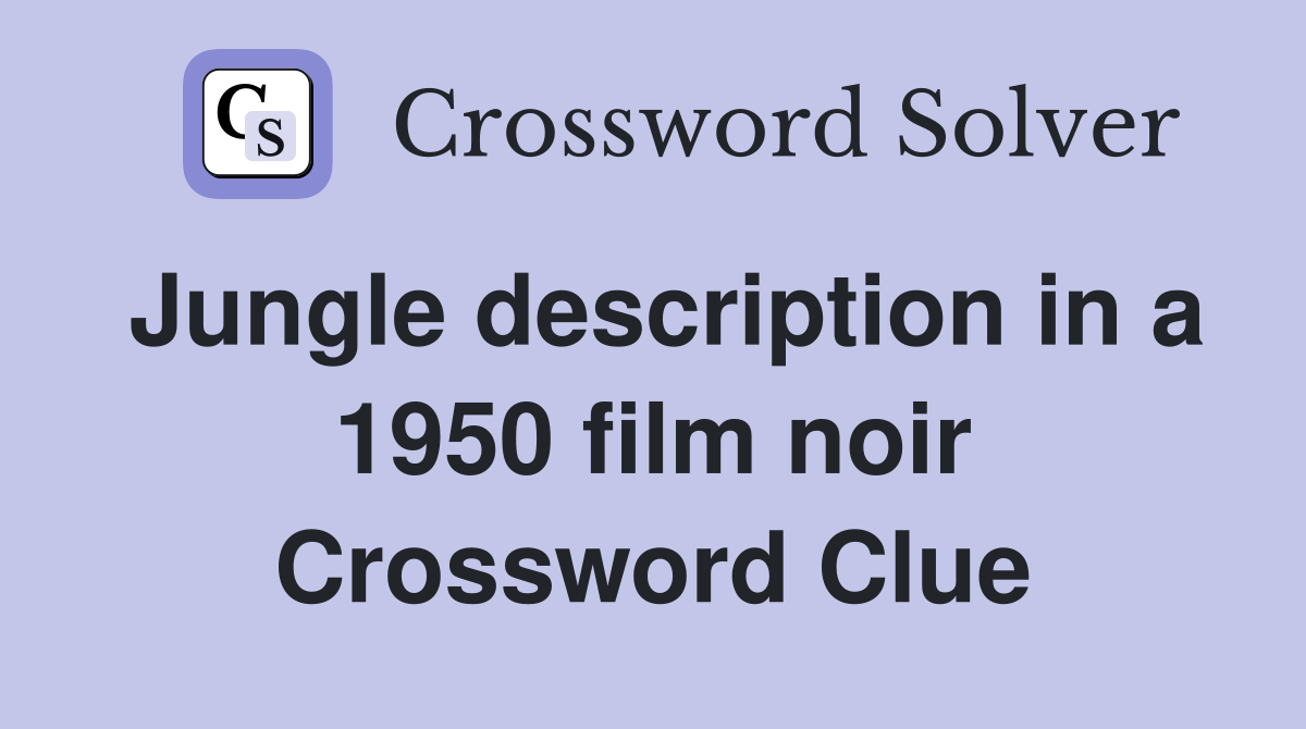 Jungle description in a 1950 film noir Crossword Clue