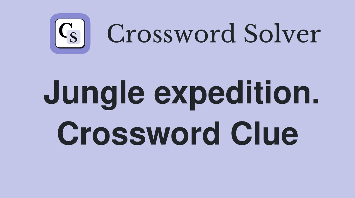 Jungle expedition. Crossword Clue