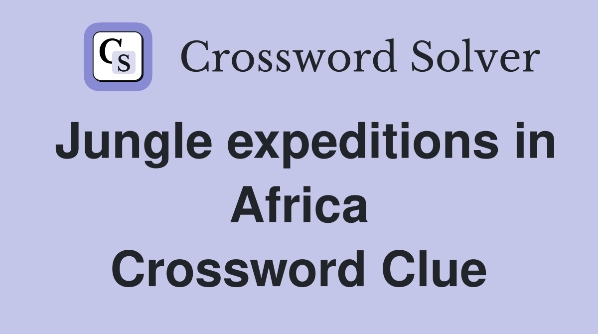 Jungle expeditions in Africa Crossword Clue