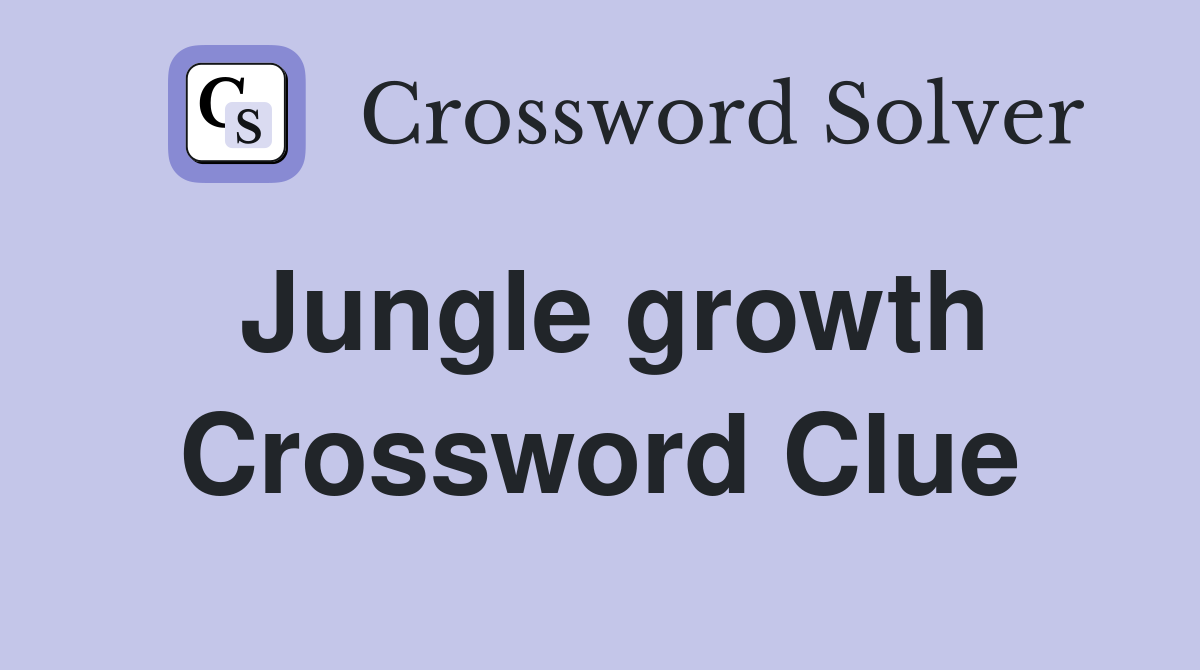 Jungle growth Crossword Clue