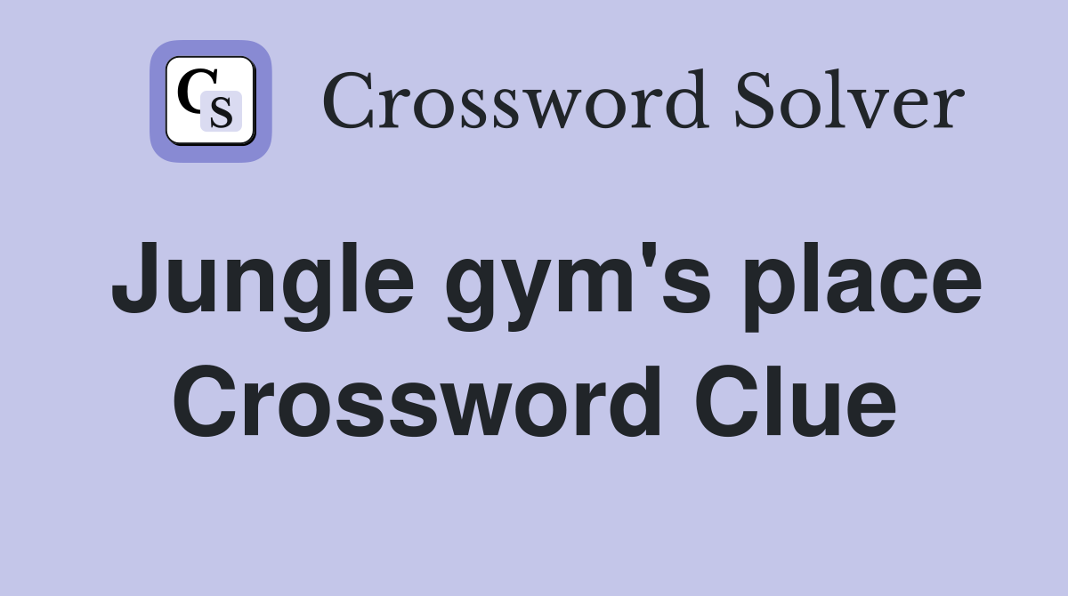 Jungle gym's place Crossword Clue