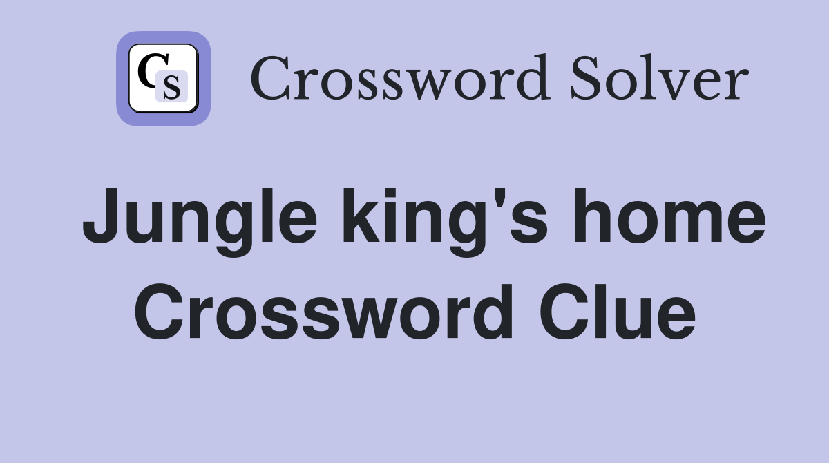 Jungle king's home Crossword Clue