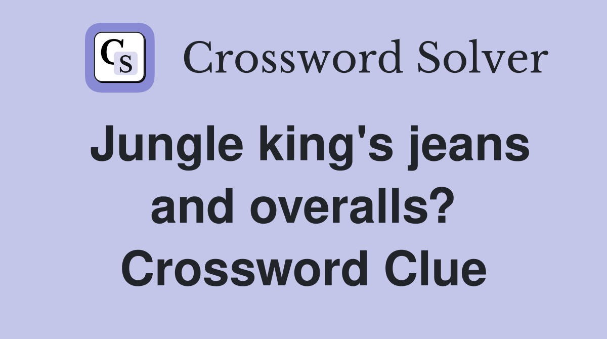 Jungle king's jeans and overalls? Crossword Clue