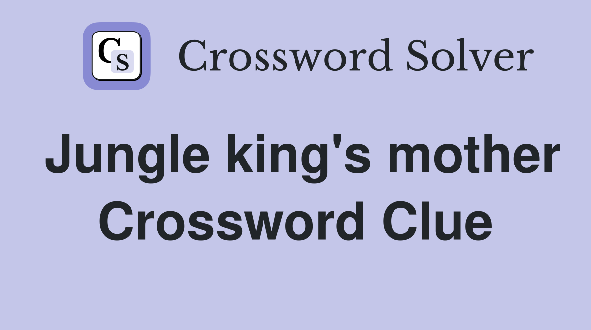 Jungle king's mother Crossword Clue