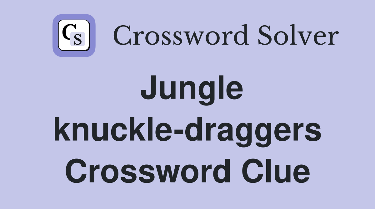 Jungle knuckle-draggers Crossword Clue