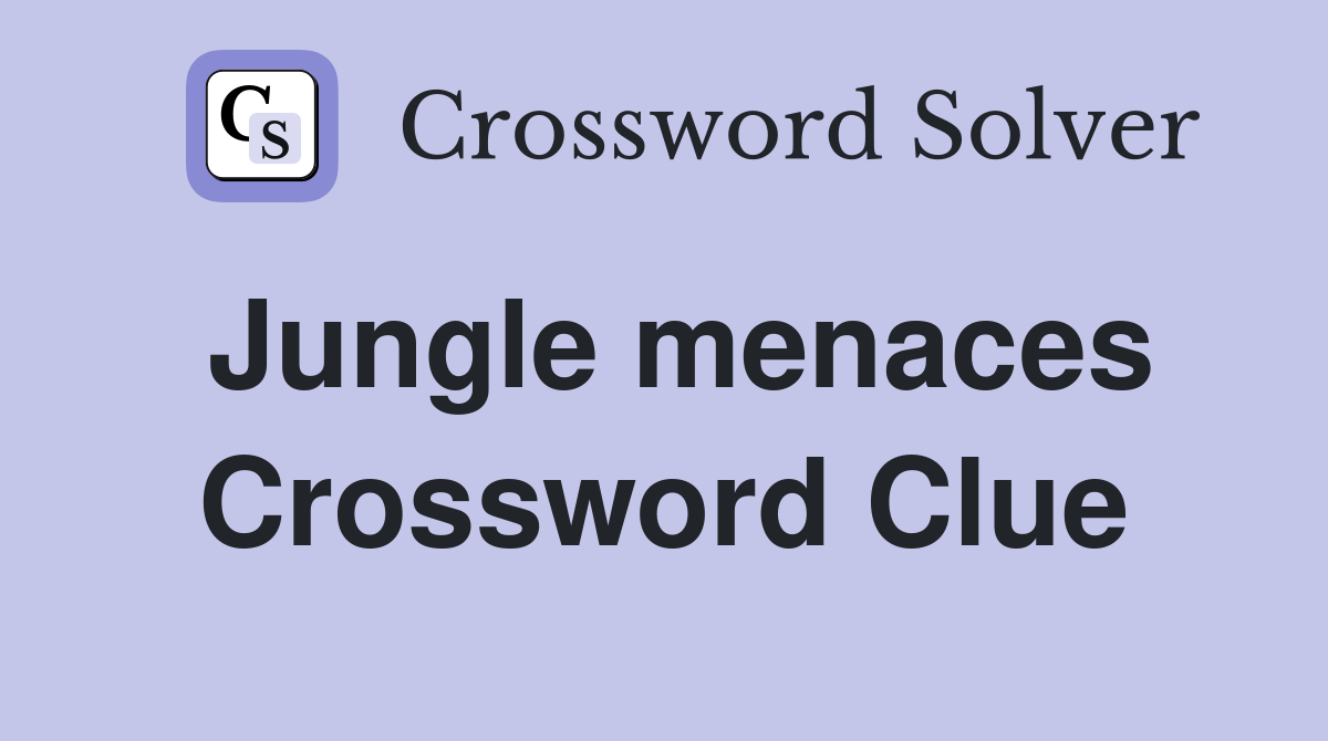 Jungle menaces Crossword Clue
