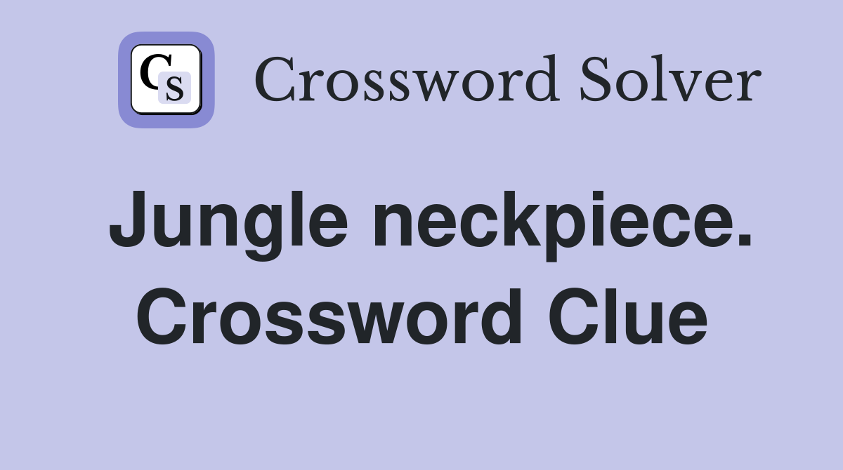 Jungle neckpiece. Crossword Clue