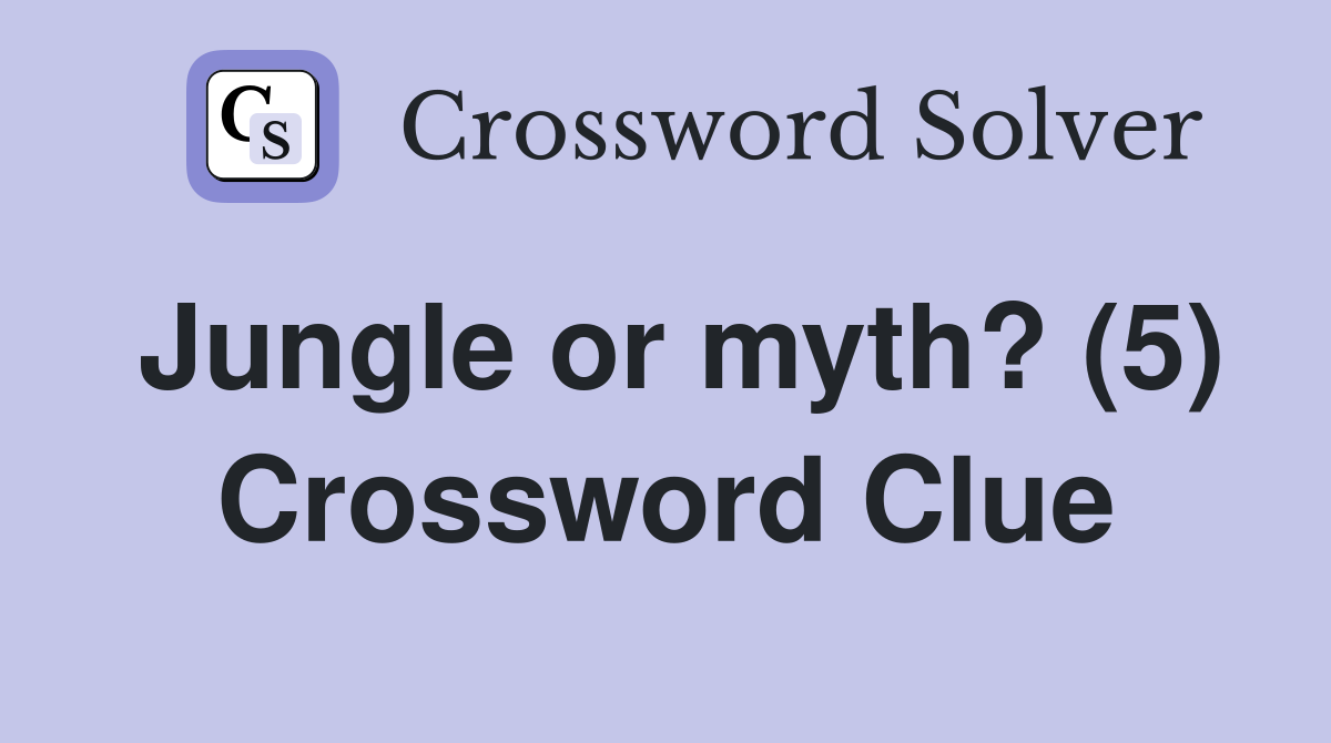 Jungle or myth? (5) Crossword Clue