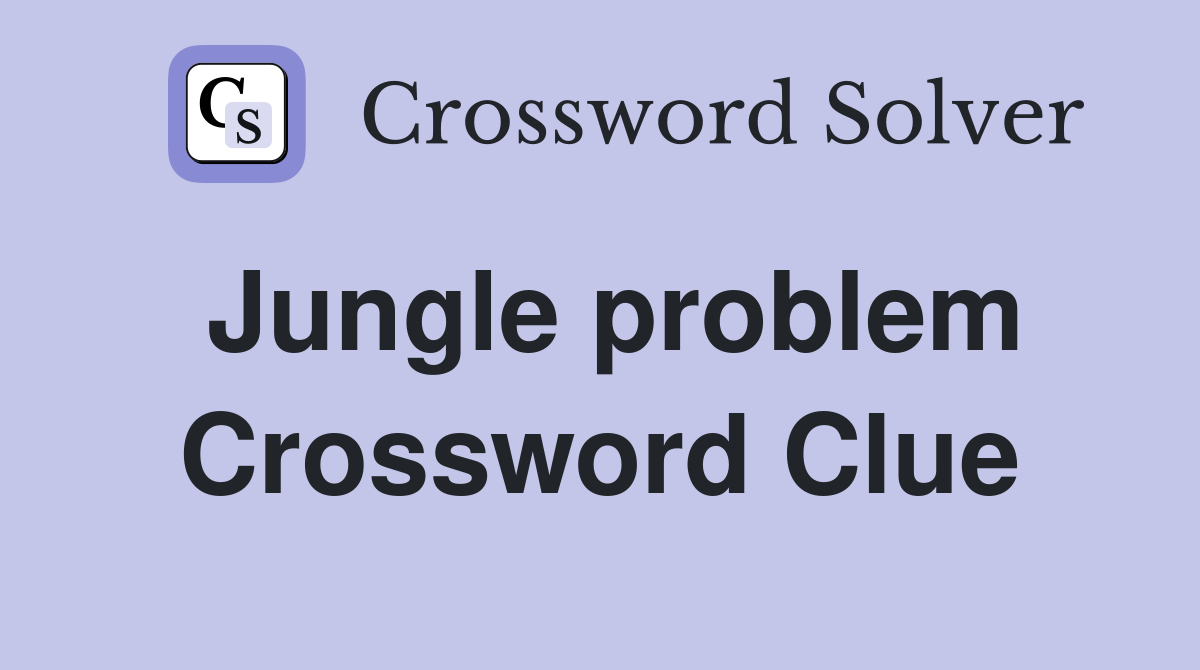 Jungle problem Crossword Clue