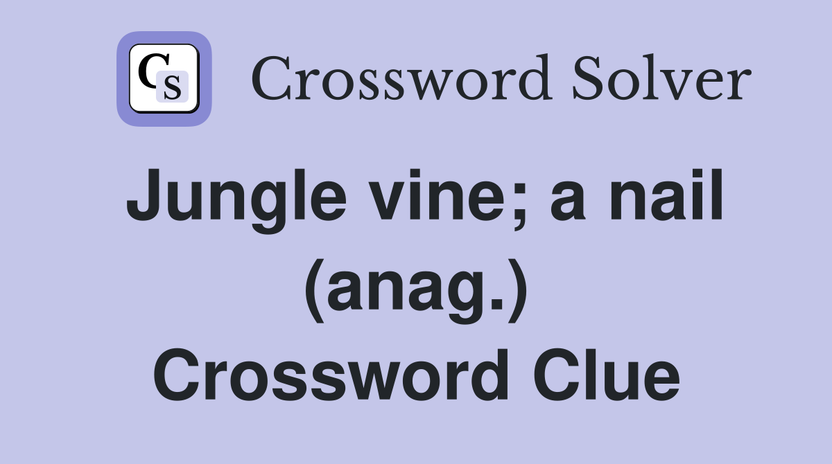 Jungle vine; a nail (anag.) Crossword Clue