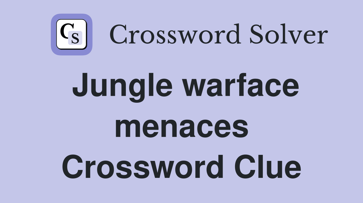 Jungle warface menaces Crossword Clue