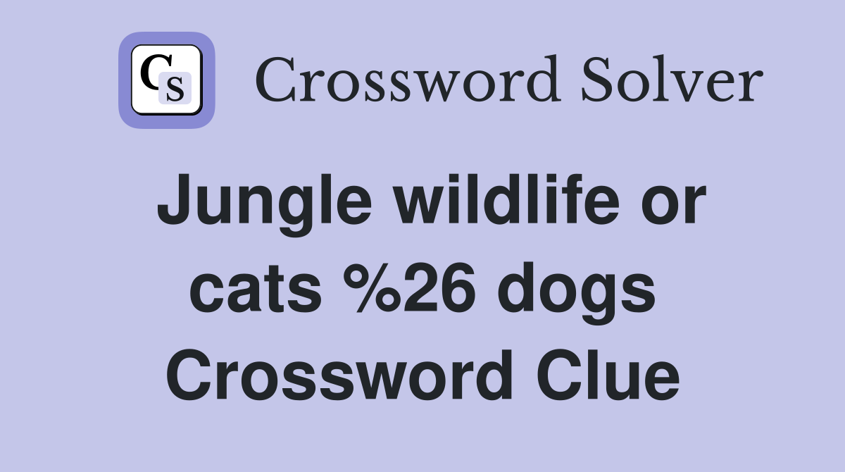 Jungle wildlife or cats %26 dogs Crossword Clue