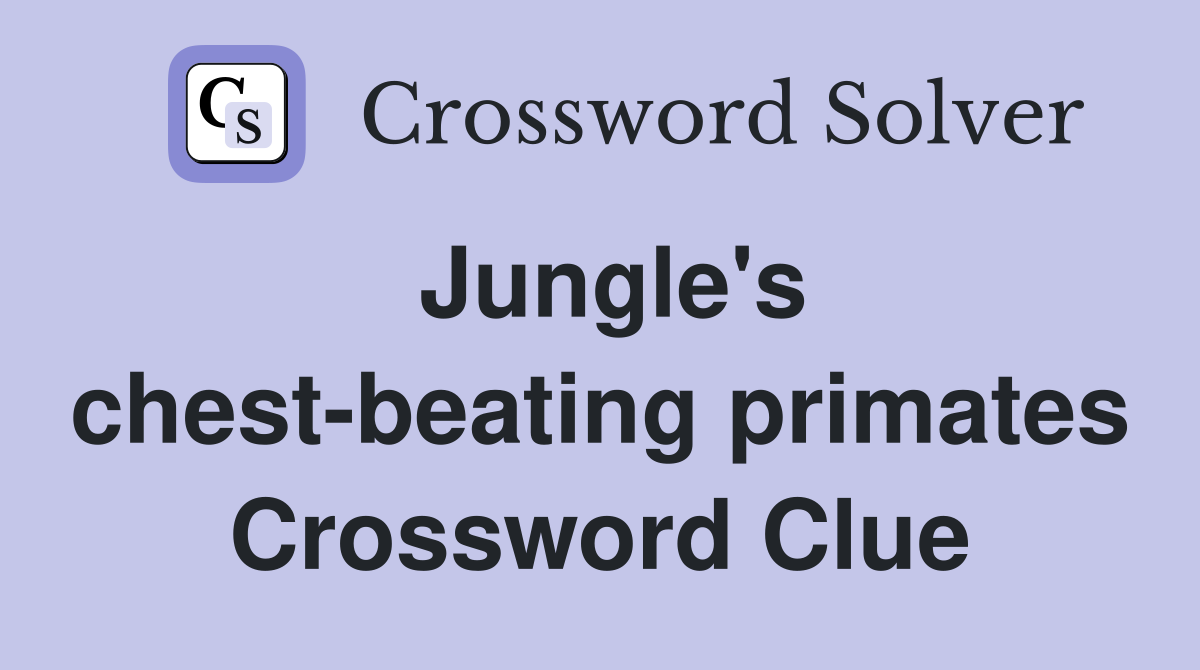 Jungle's chest-beating primates Crossword Clue