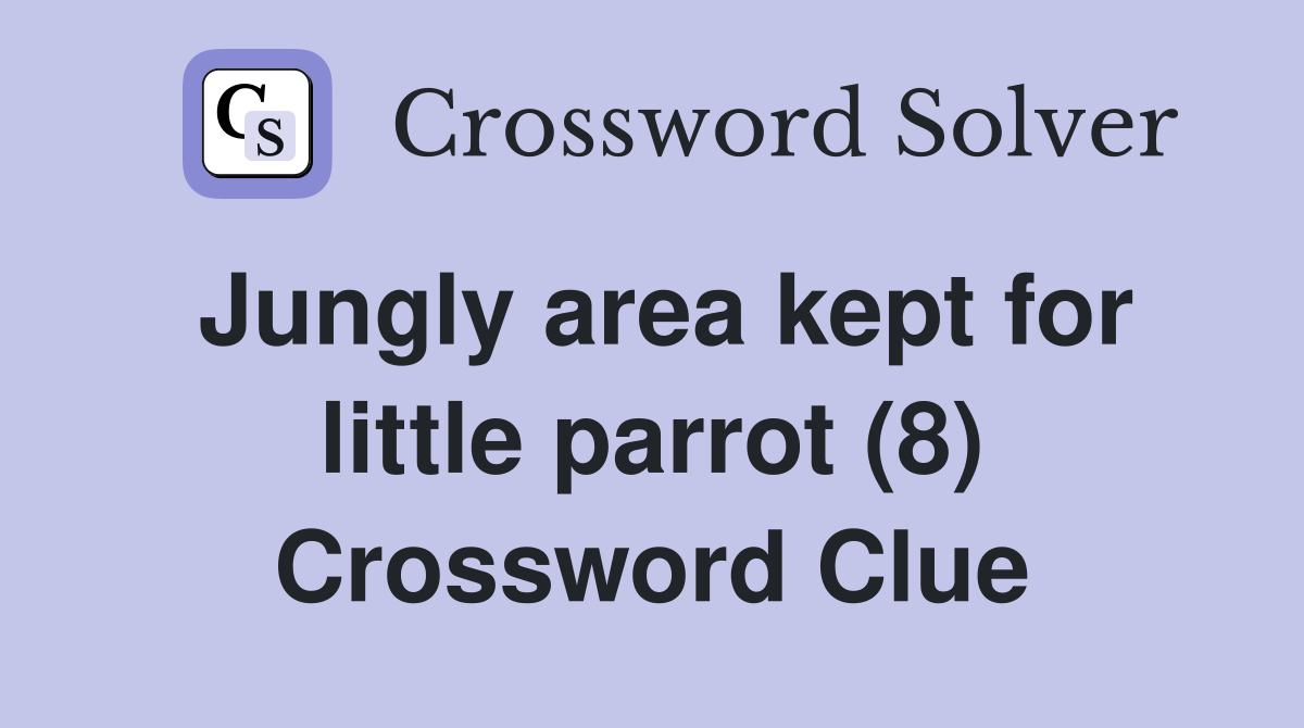 Jungly area kept for little parrot (8) Crossword Clue