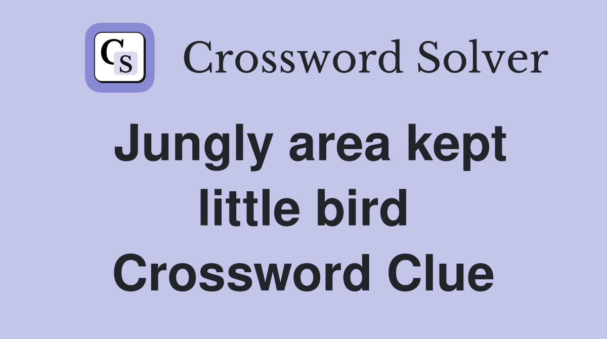 Jungly area kept little bird Crossword Clue