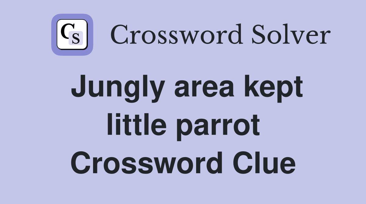 Jungly area kept little parrot Crossword Clue