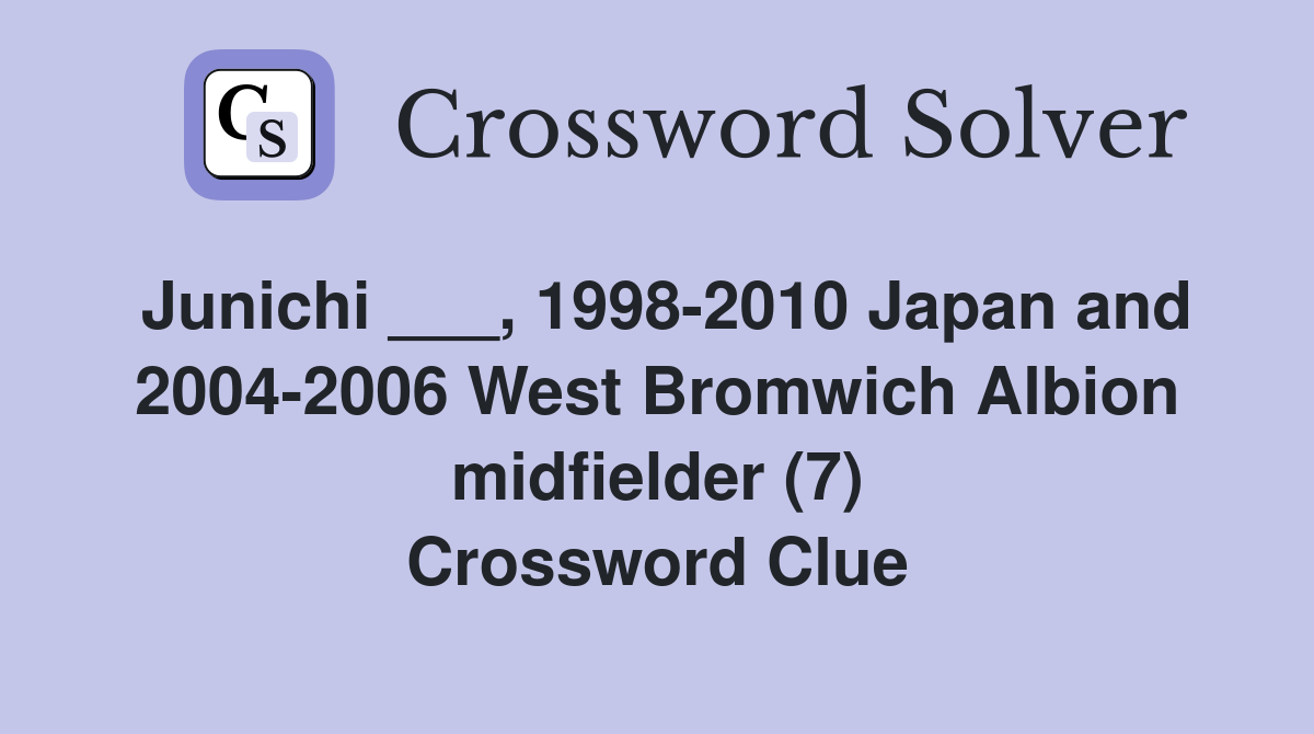 Junichi ___, 1998-2010 Japan and 2004-2006 West Bromwich Albion midfielder (7) Crossword Clue