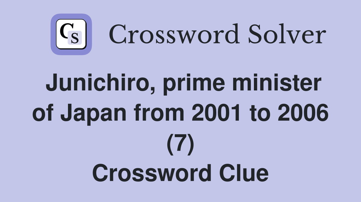 Junichiro, prime minister of Japan from 2001 to 2006 (7) Crossword Clue