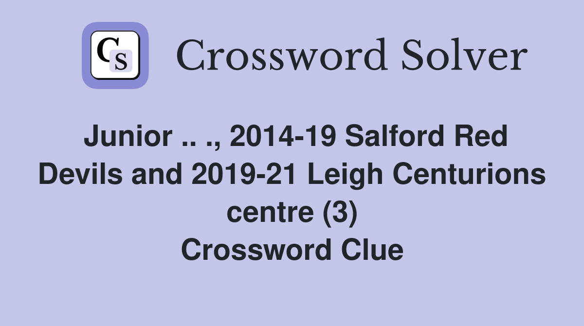 Junior .. ., 2014-19 Salford Red Devils and 2019-21 Leigh Centurions centre (3) Crossword Clue