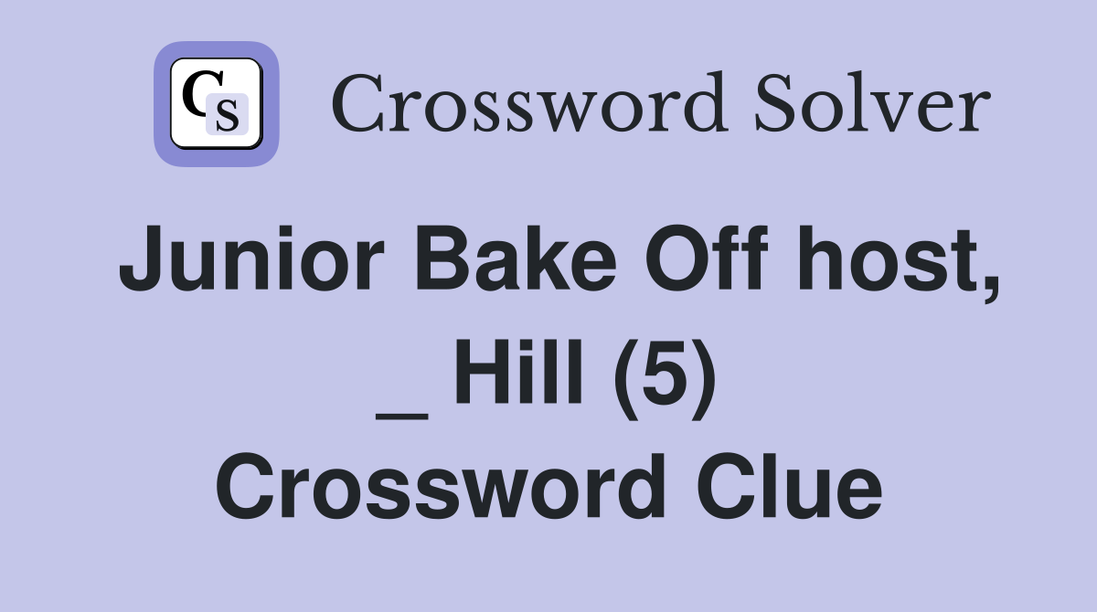 Junior Bake Off host, _ Hill (5) Crossword Clue