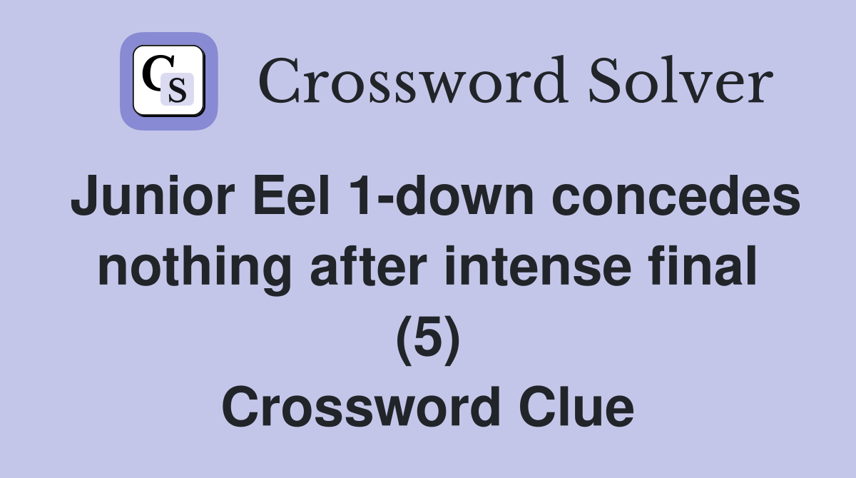 Junior Eel 1-down concedes nothing after intense final (5) Crossword Clue