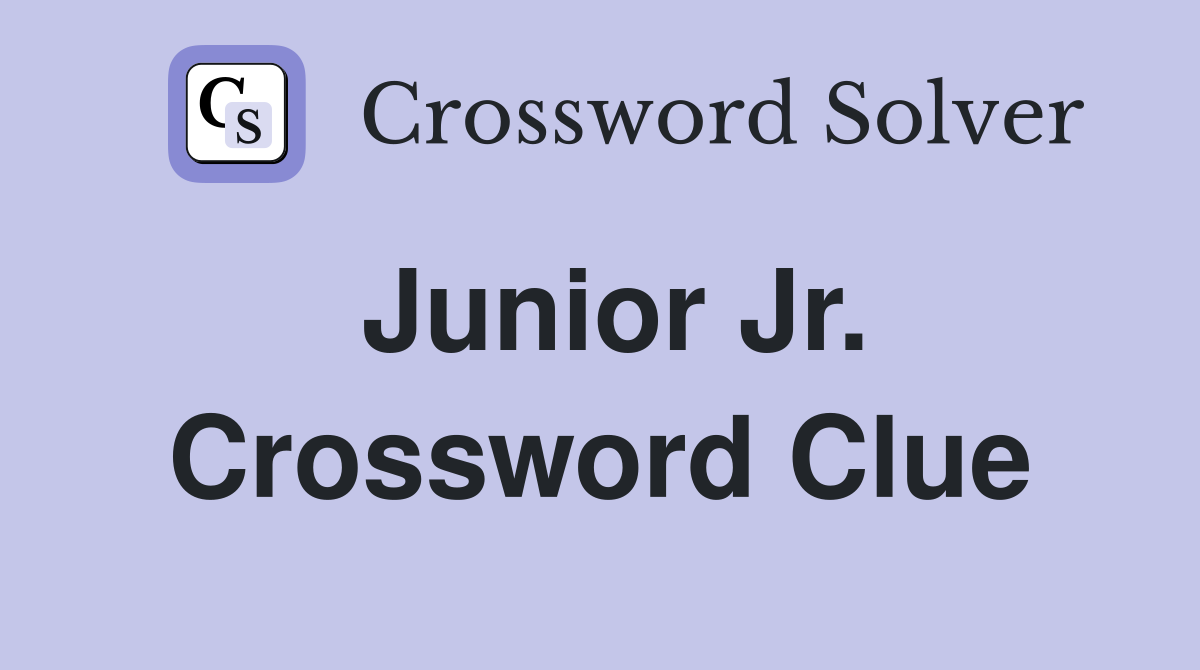 Junior Jr. Crossword Clue