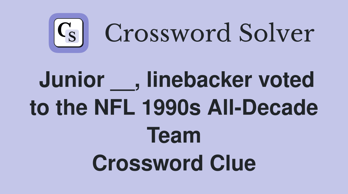 Junior __, linebacker voted to the NFL 1990s All-Decade Team Crossword Clue