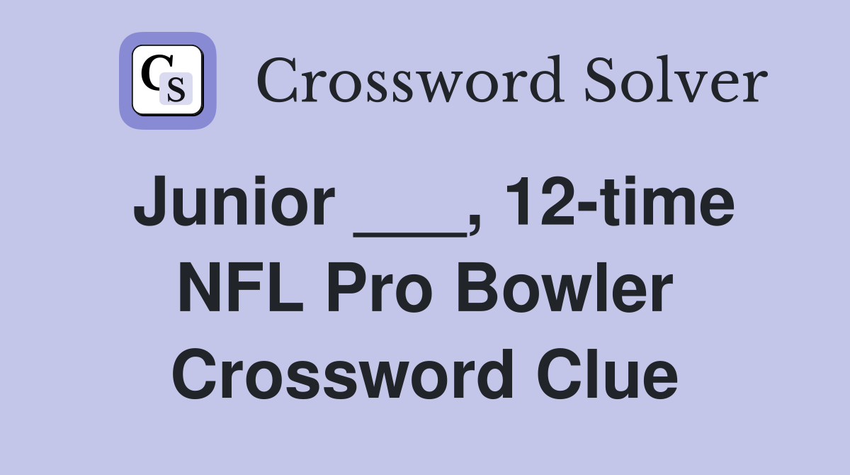 Junior ___, 12-time NFL Pro Bowler Crossword Clue