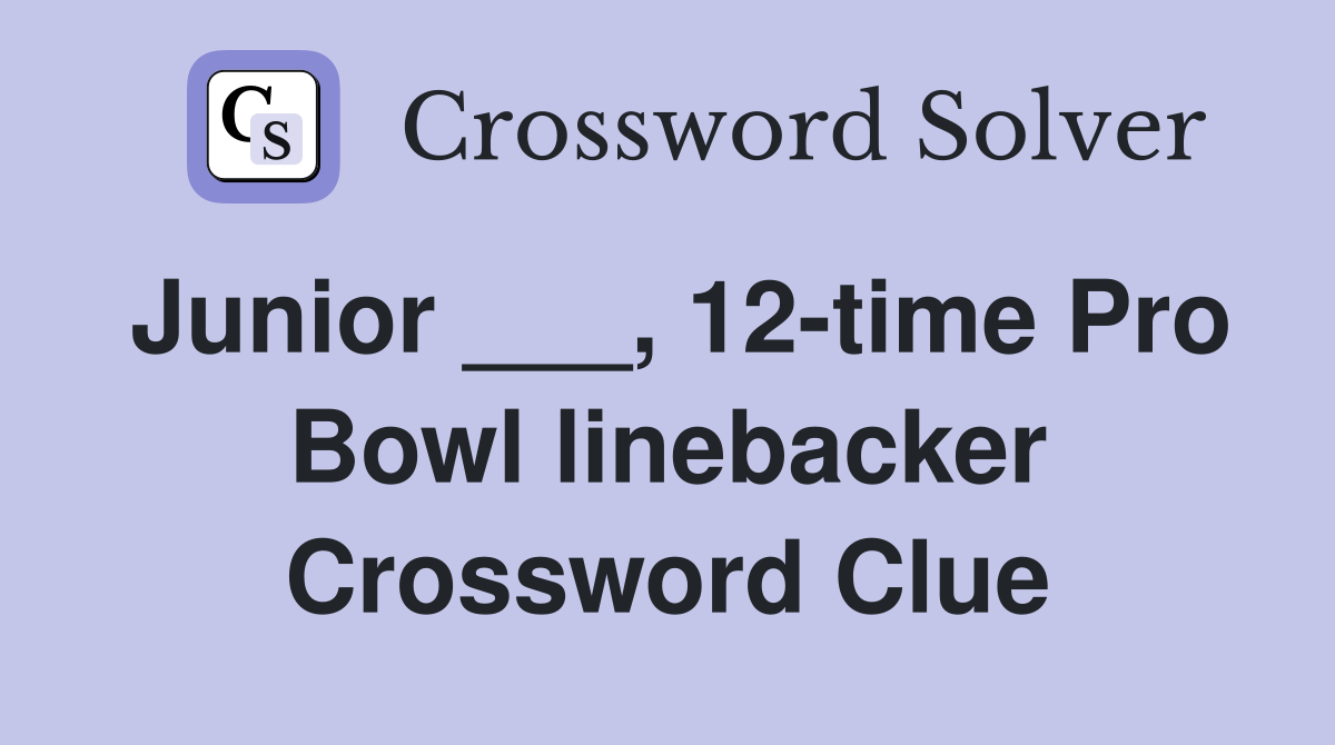 Junior ___, 12-time Pro Bowl linebacker Crossword Clue