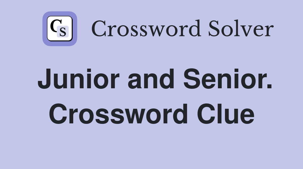Junior and Senior. Crossword Clue