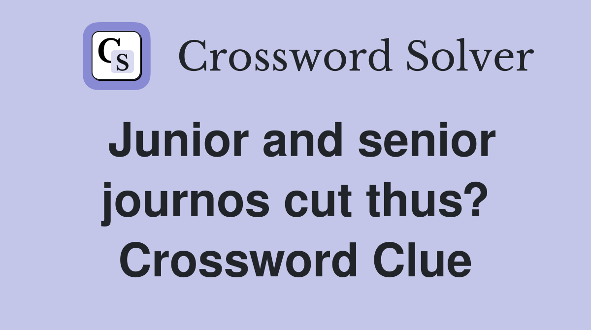 Junior and senior journos cut thus? Crossword Clue