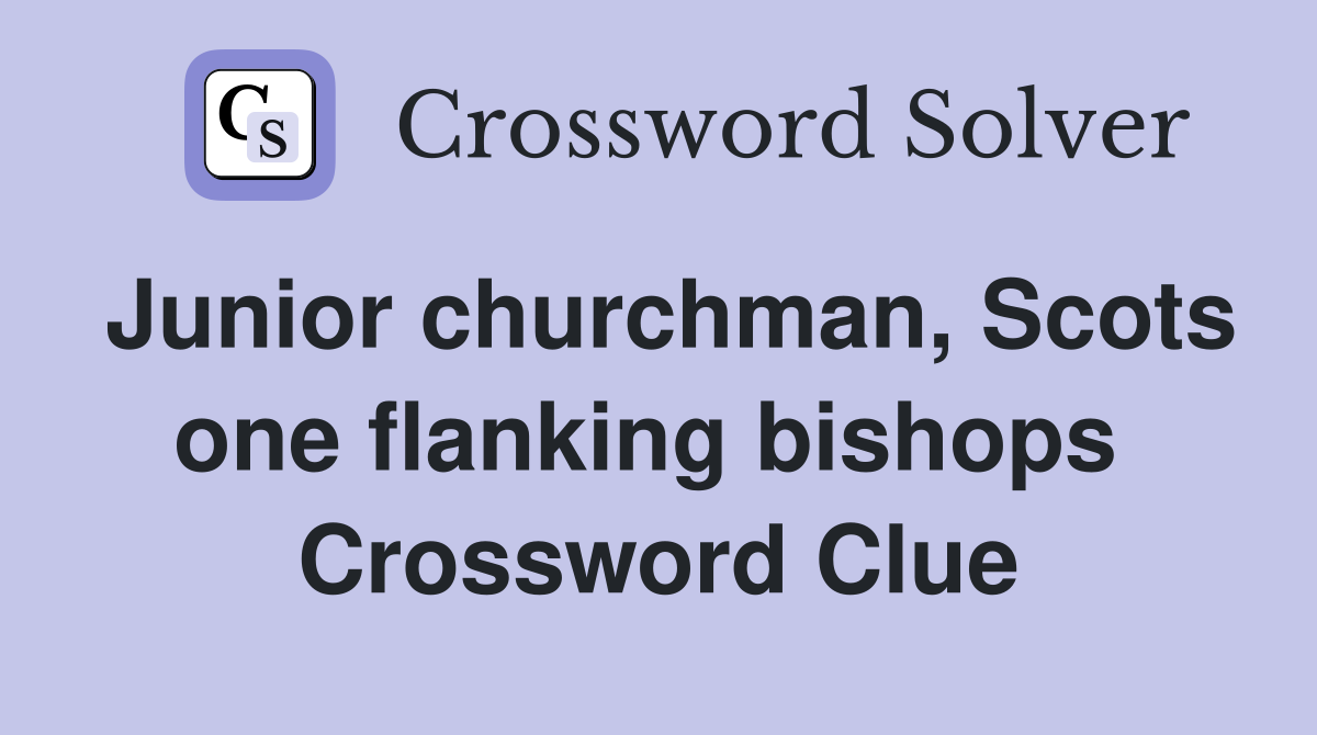 Junior churchman, Scots one flanking bishops  Crossword Clue