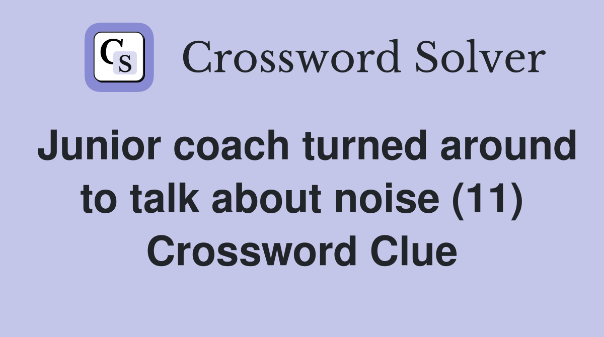 Junior coach turned around to talk about noise (11) Crossword Clue