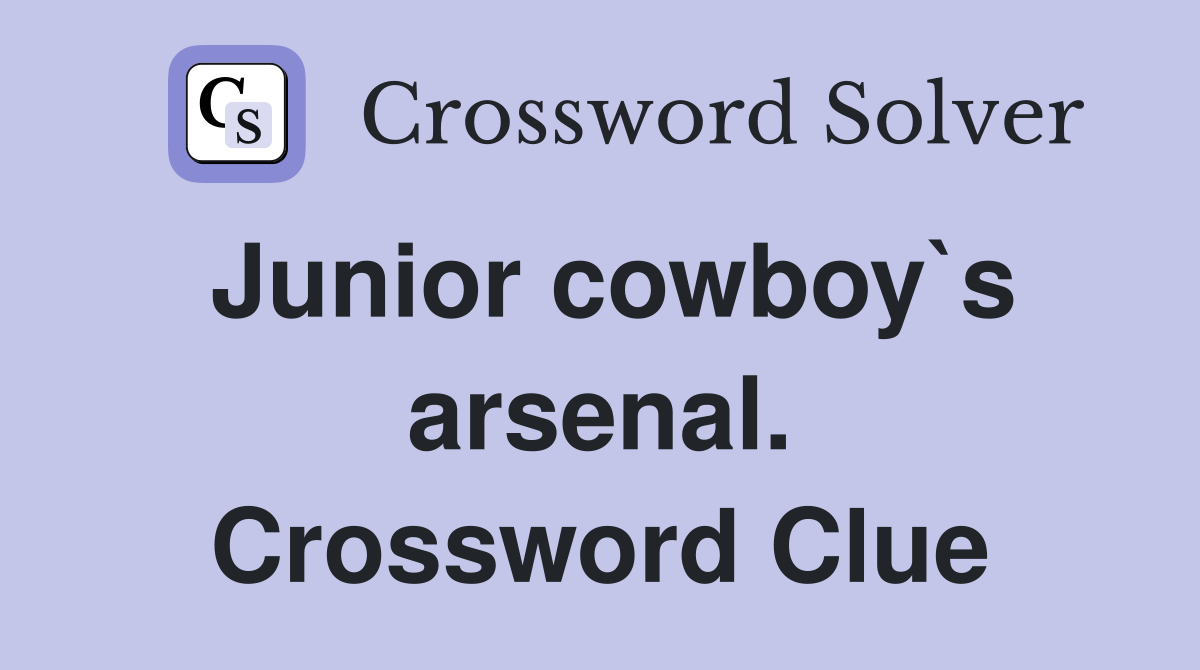 Junior cowboy`s arsenal. Crossword Clue