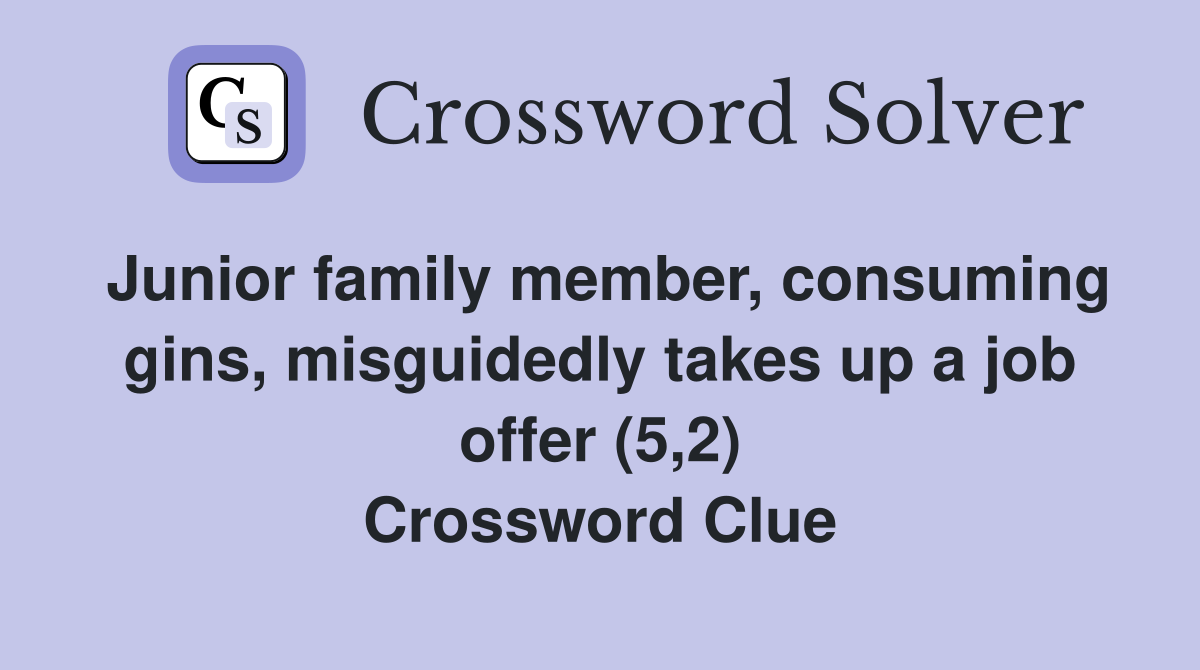 Junior family member, consuming gins, misguidedly takes up a job offer (5,2) Crossword Clue