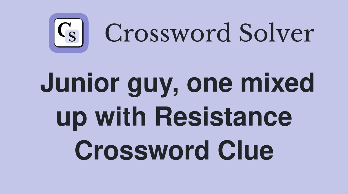 Junior guy, one mixed up with Resistance Crossword Clue