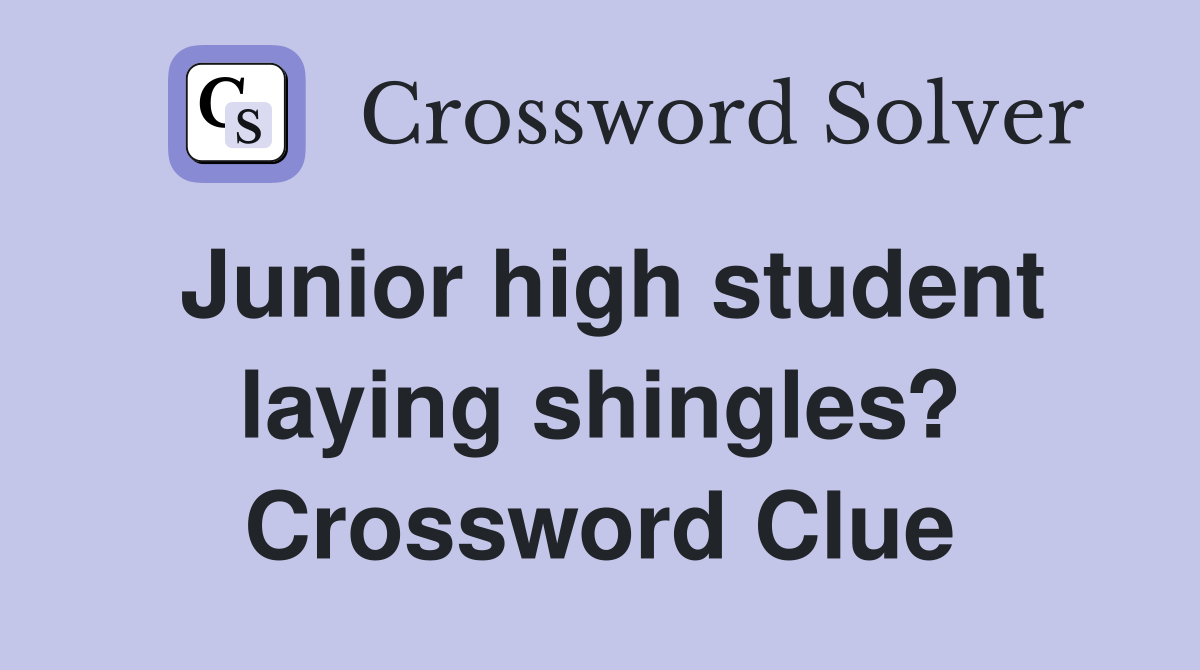 Junior high student laying shingles? Crossword Clue