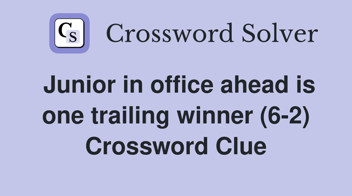 Junior in office ahead is one trailing winner (6-2) Crossword Clue