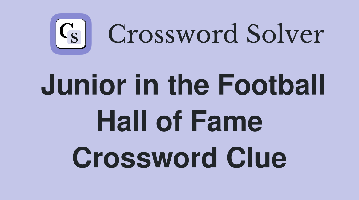 Junior in the Football Hall of Fame Crossword Clue