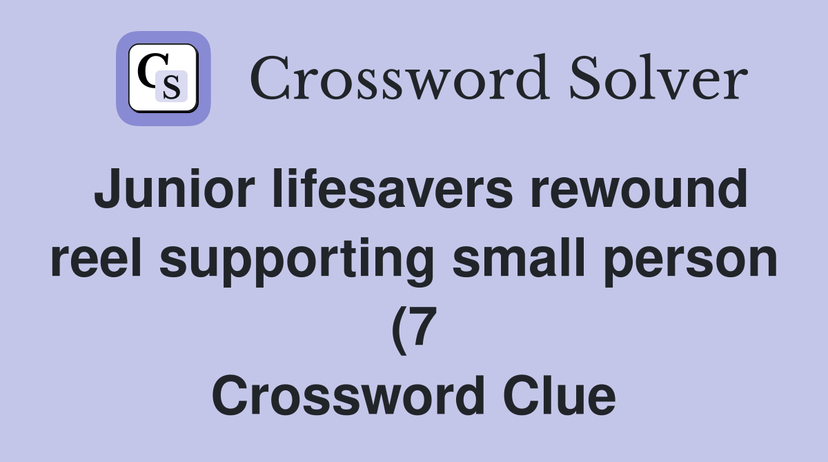 Junior lifesavers rewound reel supporting small person (7) Crossword Junior lifesavers rewound reel supporting small person (7) Crossword